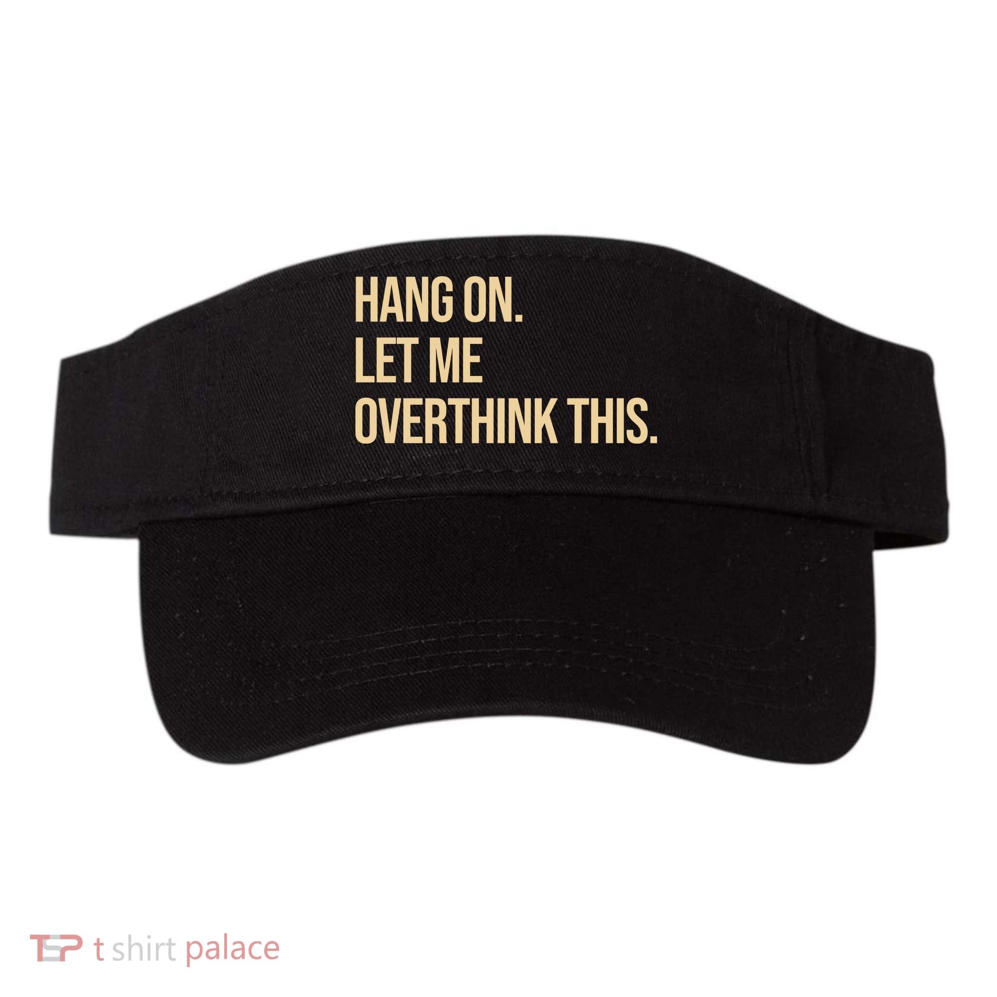Hang On Let Me Overthink This Funny Visor