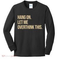 Hang On Let Me Overthink This Funny Kids Long Sleeve Shirt thumb 0