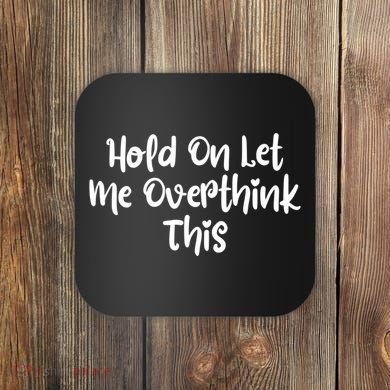 Hold On Let Me Overthink This Funny Sarcastic Quotes Coaster