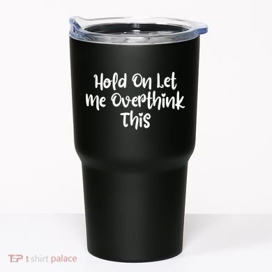 Hold On Let Me Overthink This Funny Sarcastic Quotes Tumbler