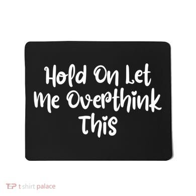 Hold On Let Me Overthink This Funny Sarcastic Quotes Mousepad