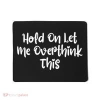 Hold On Let Me Overthink This Funny Sarcastic Quotes Mousepad thumb 0