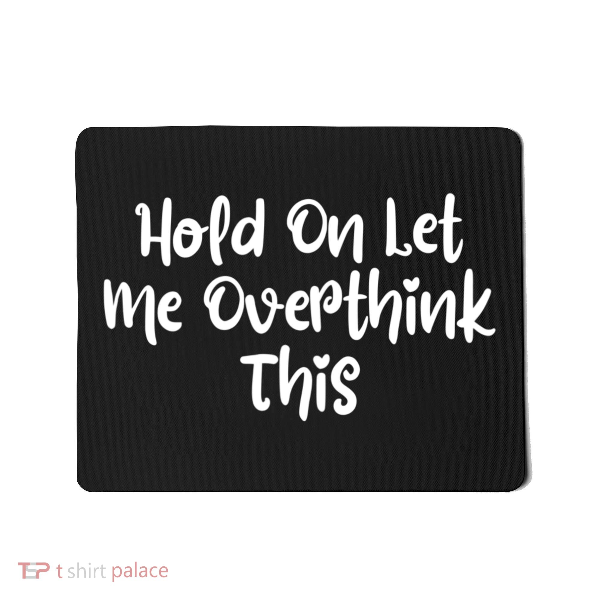 Hold On Let Me Overthink This Funny Sarcastic Quotes Mousepad