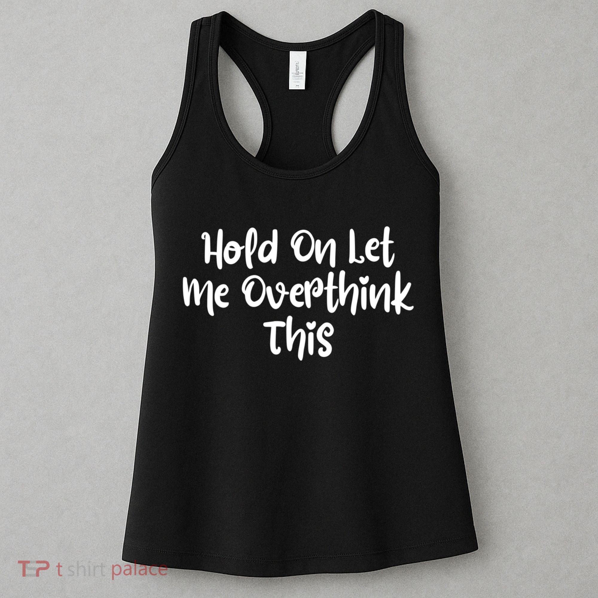 Hold On Let Me Overthink This Funny Sarcastic Quotes Women's Tank Top