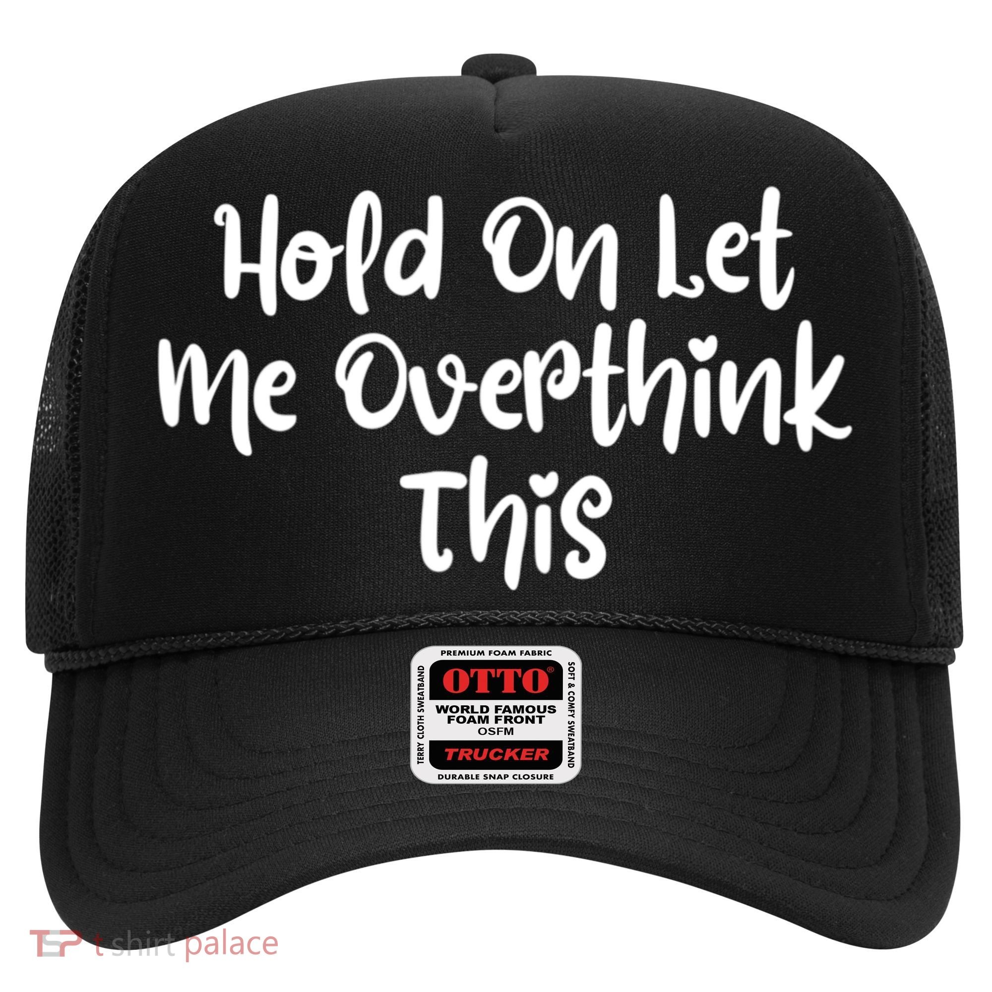 Hold On Let Me Overthink This Funny Sarcastic Quotes Hat