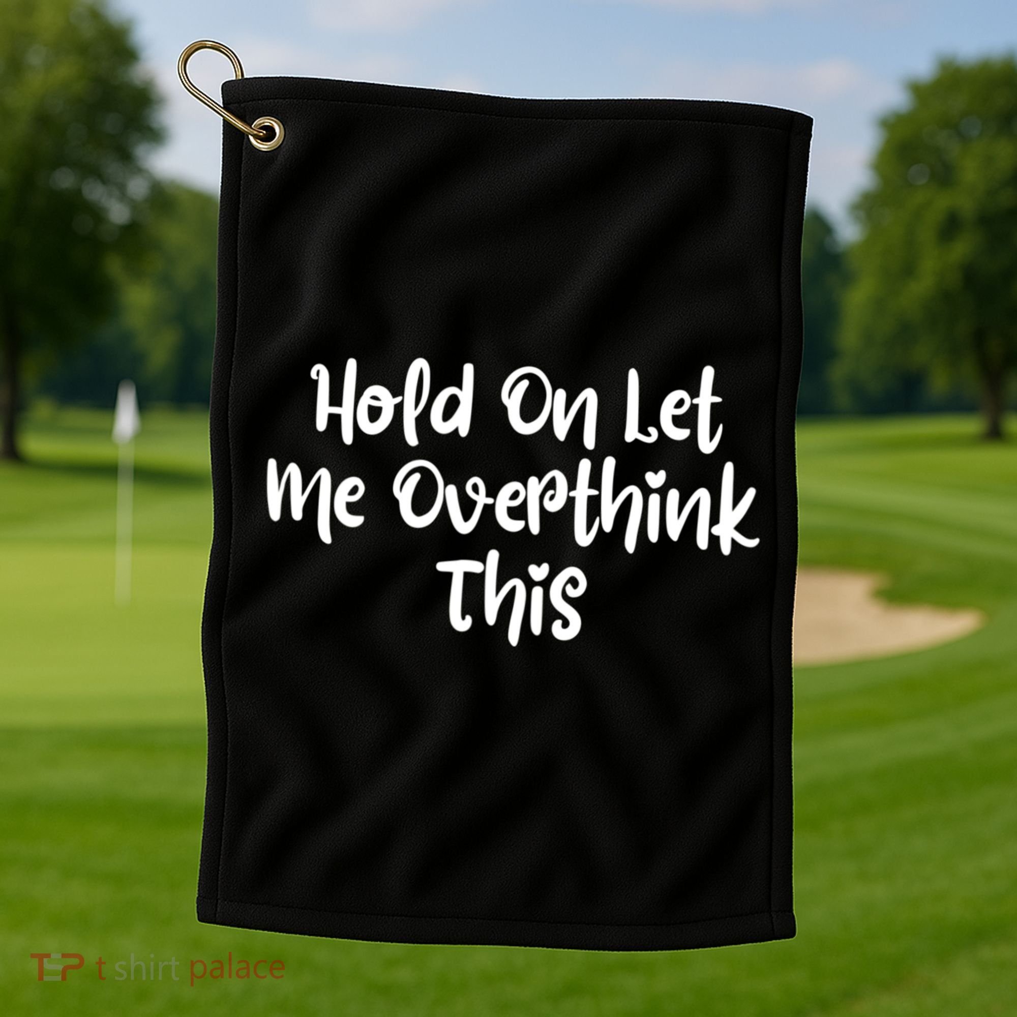 Hold On Let Me Overthink This Funny Sarcastic Quotes Golf Towel