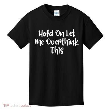 Hold On Let Me Overthink This Funny Sarcastic Quotes Kids T-Shirt