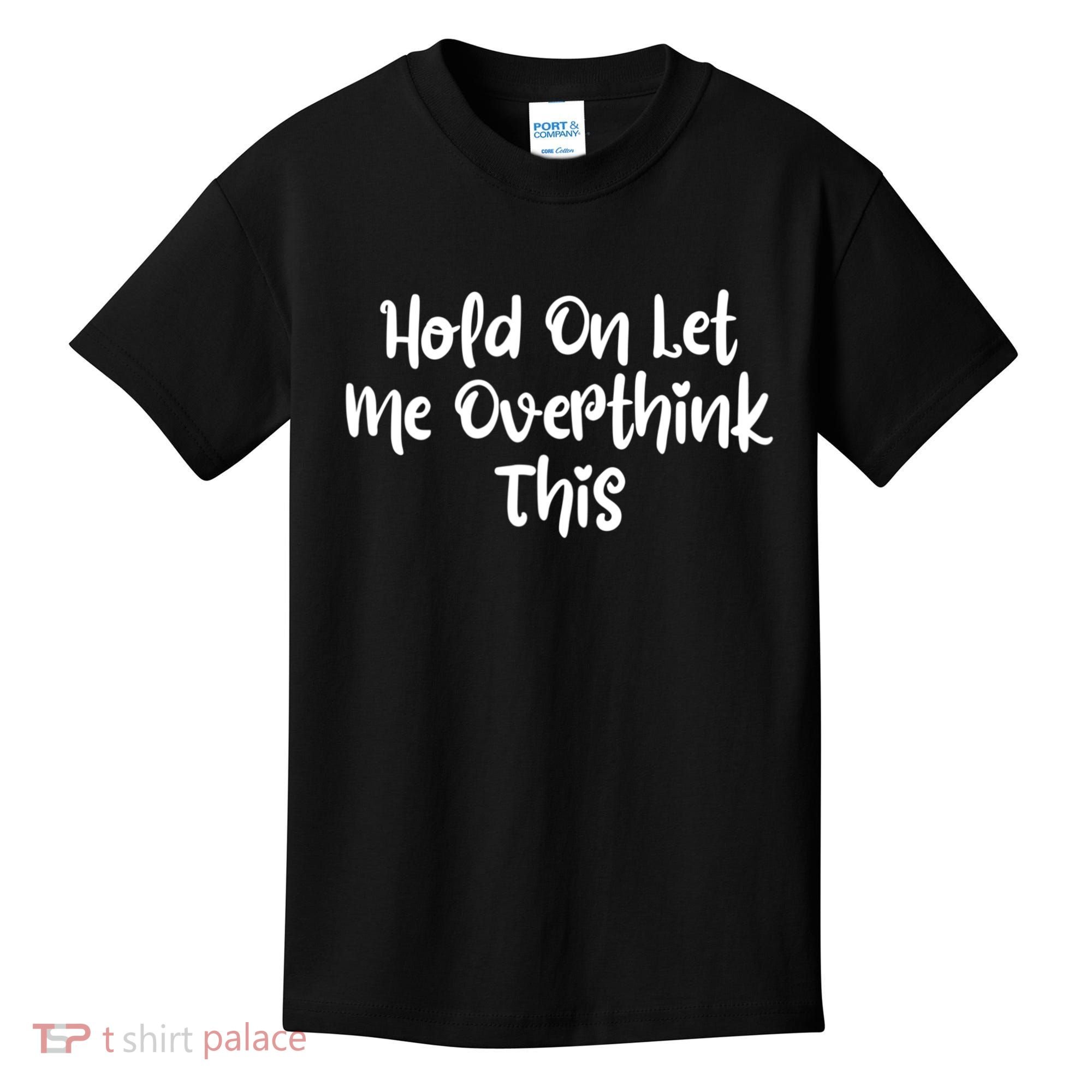 Hold On Let Me Overthink This Funny Sarcastic Quotes Kids T-Shirt