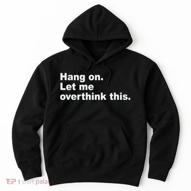 Hang On Let Me Overthink This Funny Hoodie