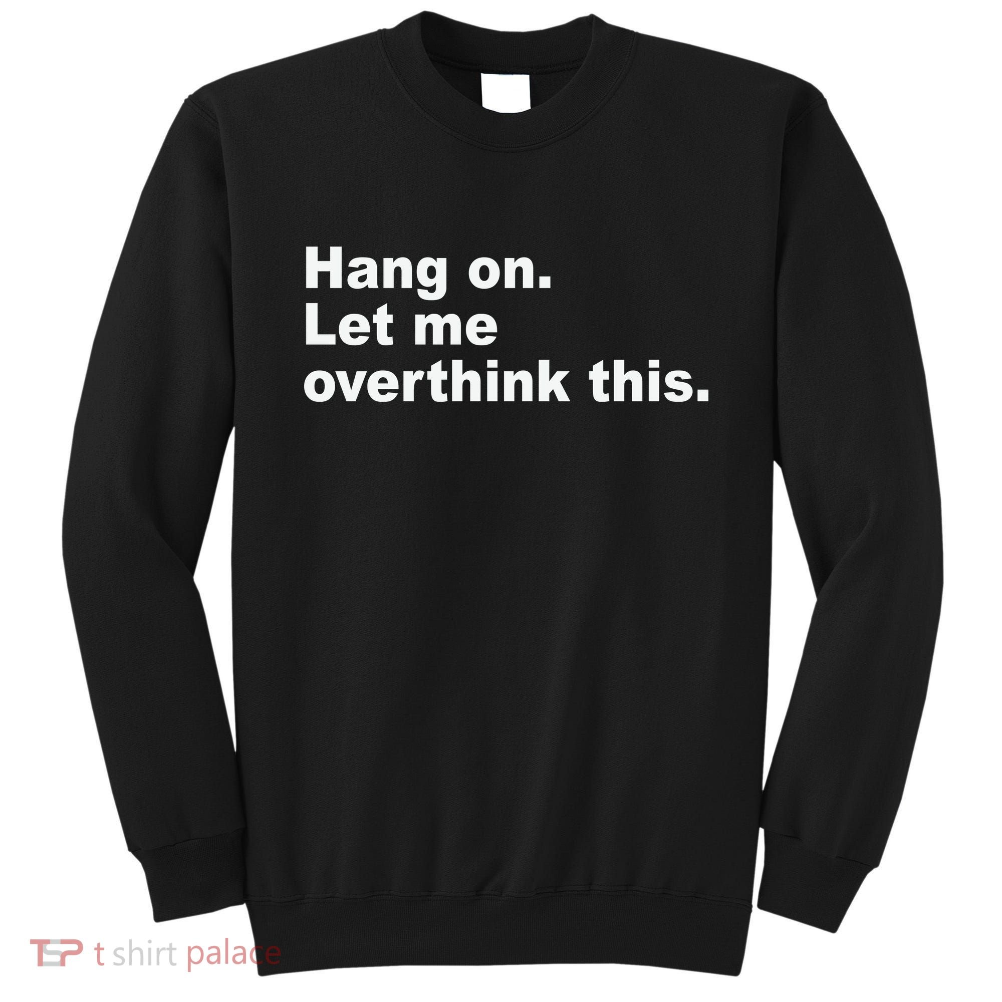 Hang On Let Me Overthink This Funny Sweatshirt