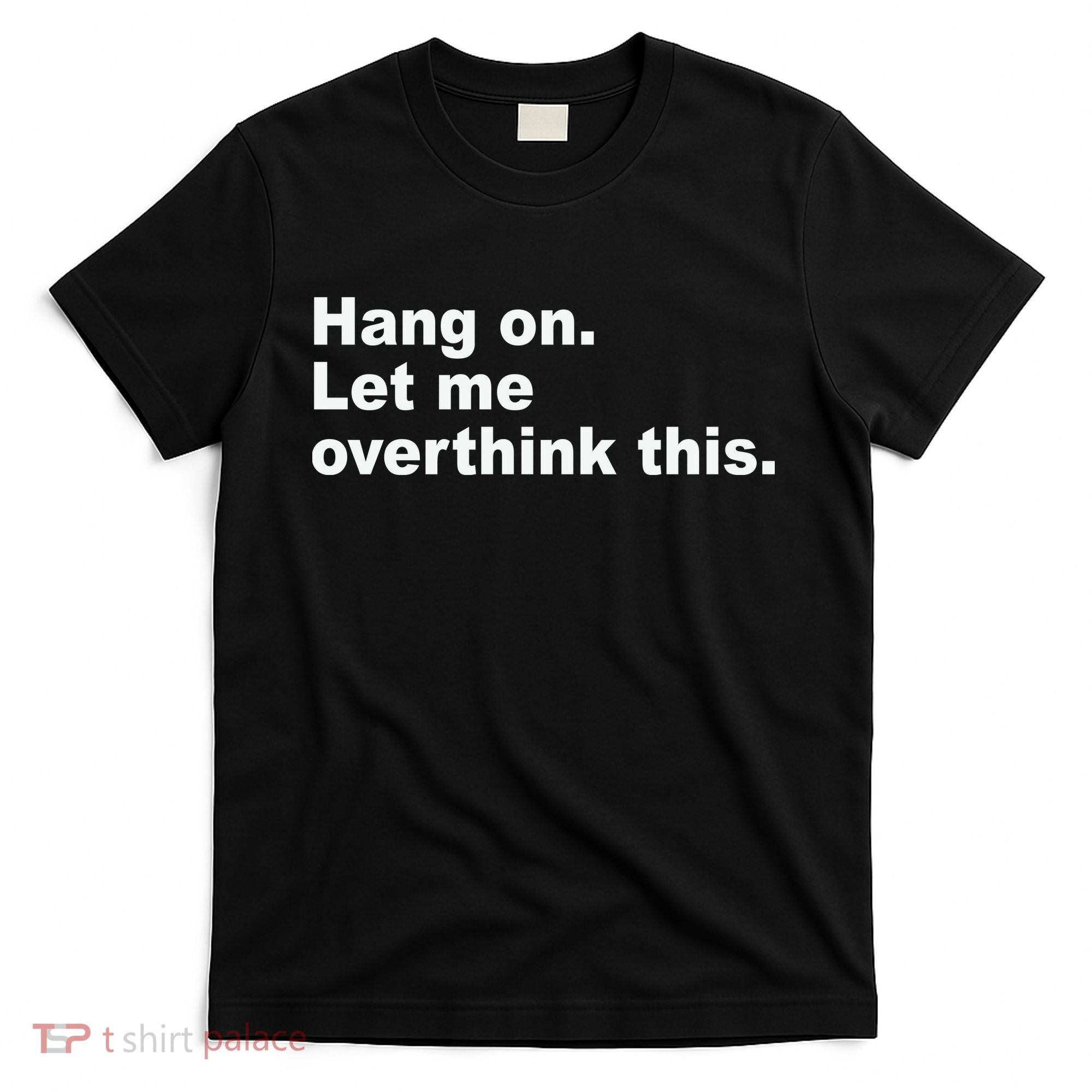 Hang On Let Me Overthink This Funny T-Shirt