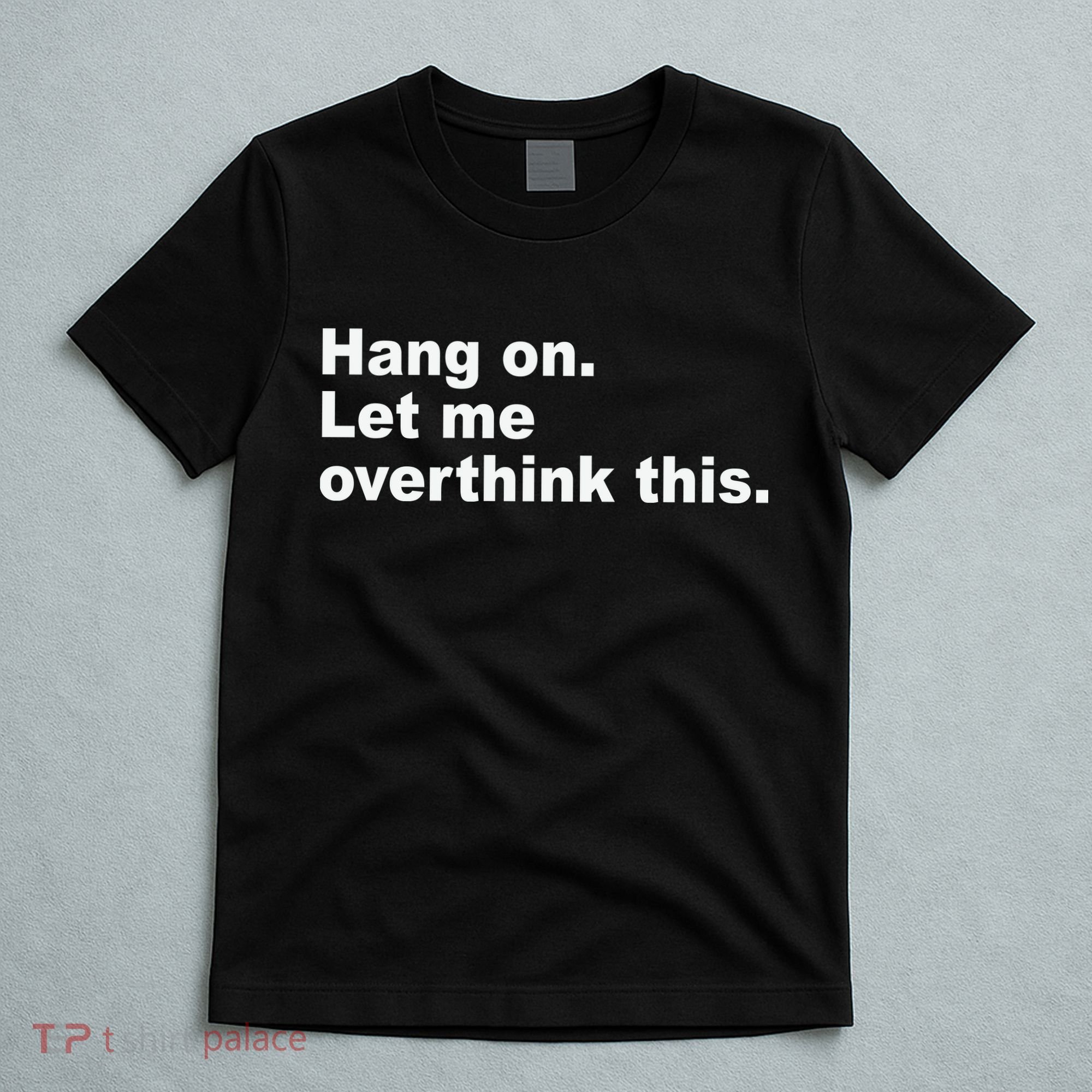 Hang On Let Me Overthink This Funny T-Shirt