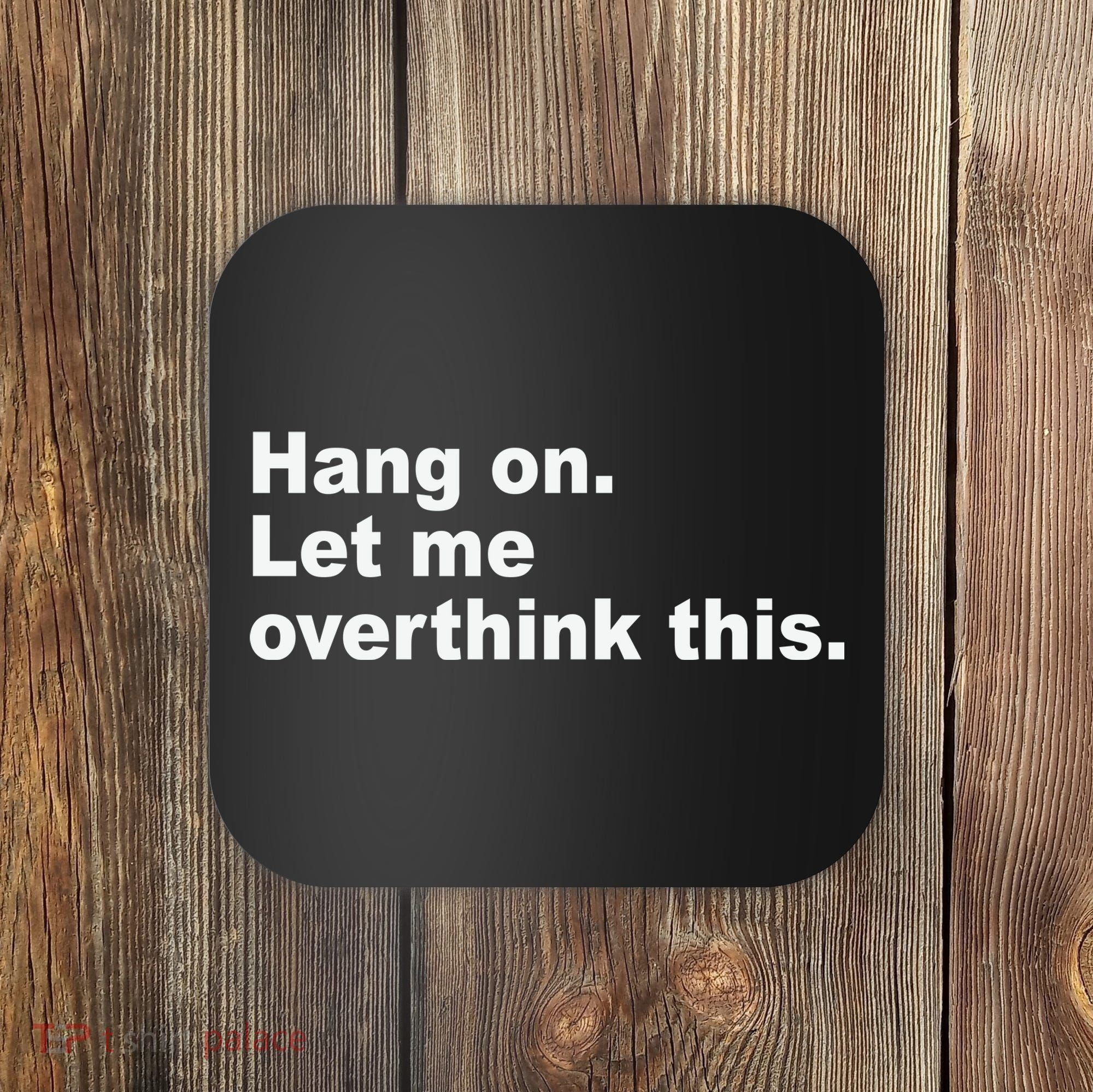 Hang On Let Me Overthink This Funny Coaster