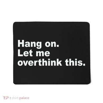Hang On Let Me Overthink This Funny Mousepad