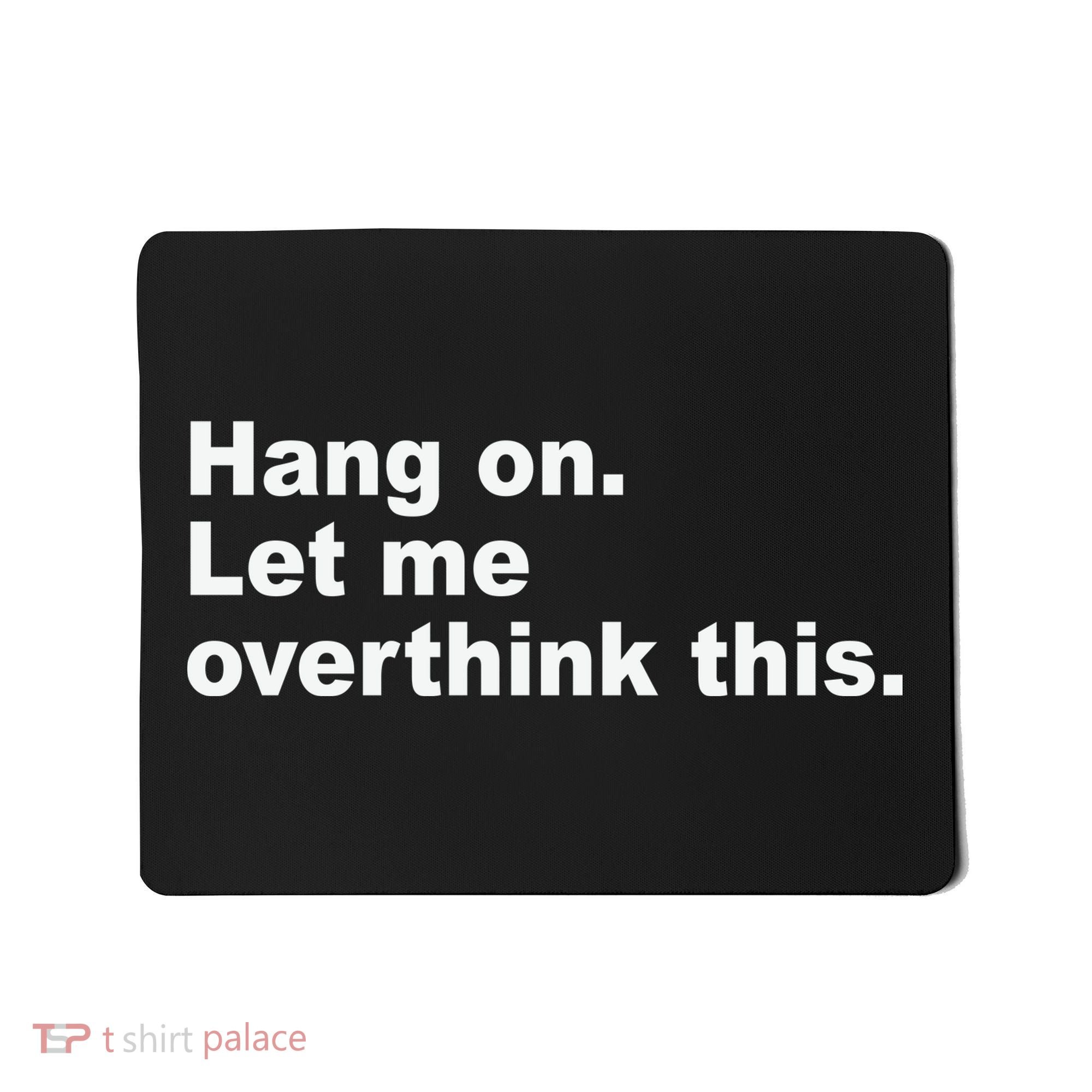 Hang On Let Me Overthink This Funny Mousepad