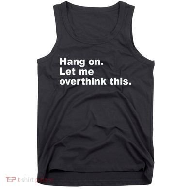 Hang On Let Me Overthink This Funny Tank Top