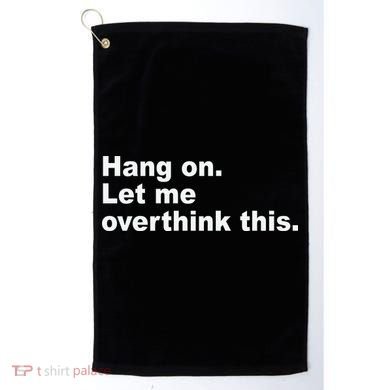Hang On Let Me Overthink This Funny Golf Towel