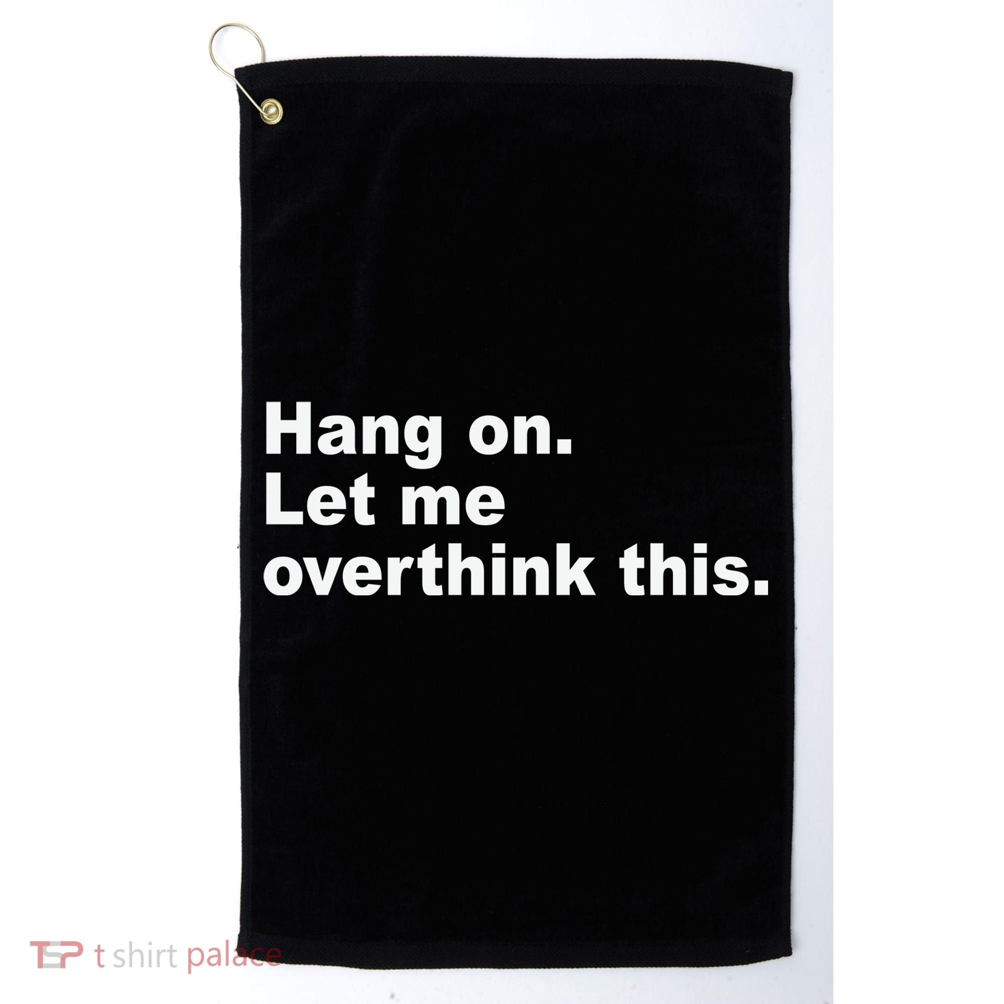 Hang On Let Me Overthink This Funny Golf Towel
