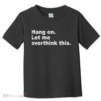 Hang On Let Me Overthink This Funny Toddler T-Shirt thumb 0