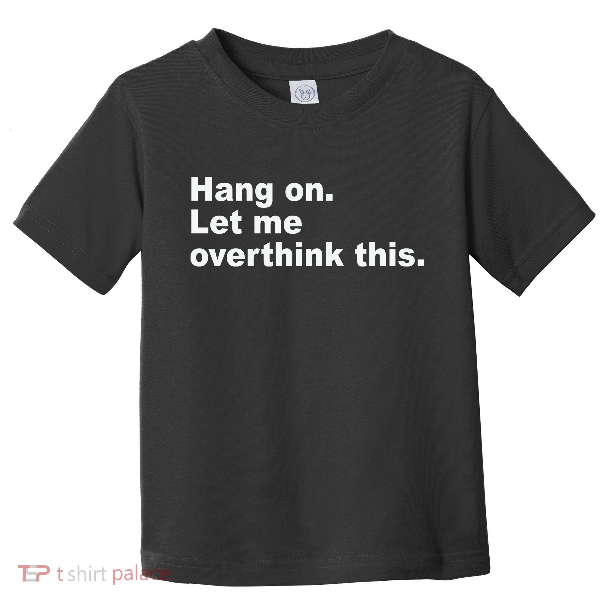 Hang On Let Me Overthink This Funny Toddler T-Shirt