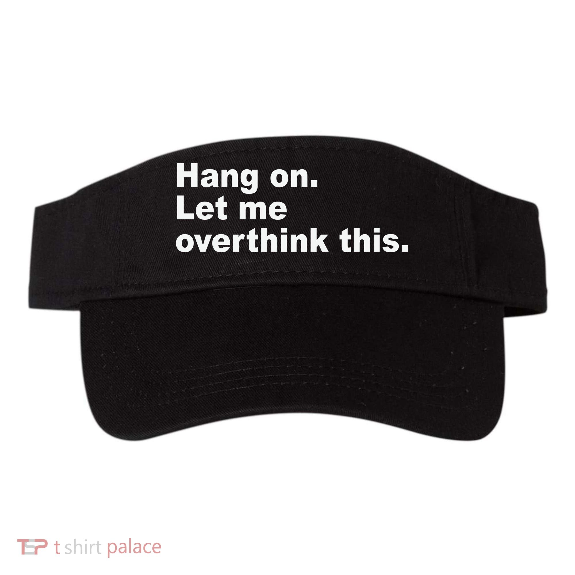 Hang On Let Me Overthink This Funny Visor