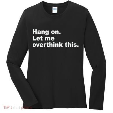 Hang On Let Me Overthink This Funny Women's Long Sleeve Shirt