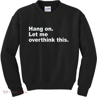 Hang On Let Me Overthink This Funny Kids Sweatshirt