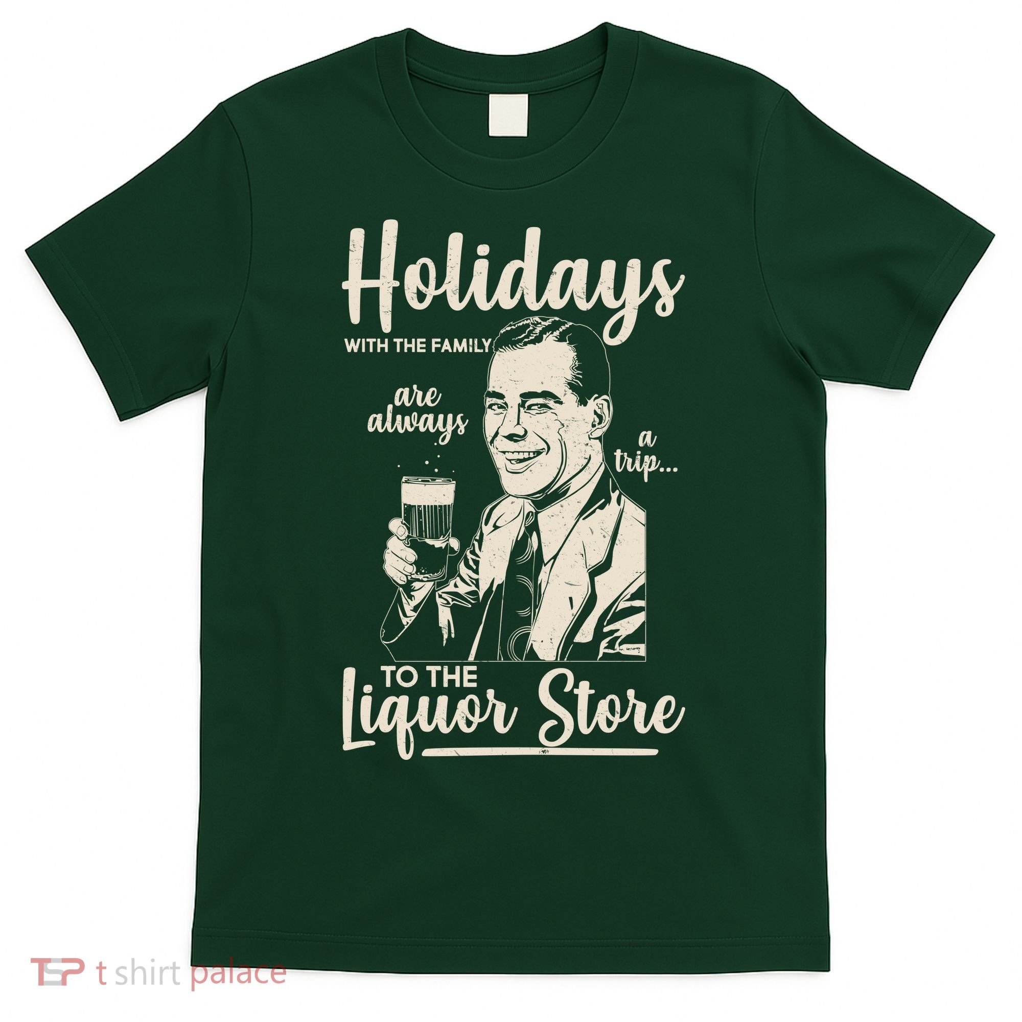 Holidays With the Family Are Always A Trip To The Liquor Store T-Shirt