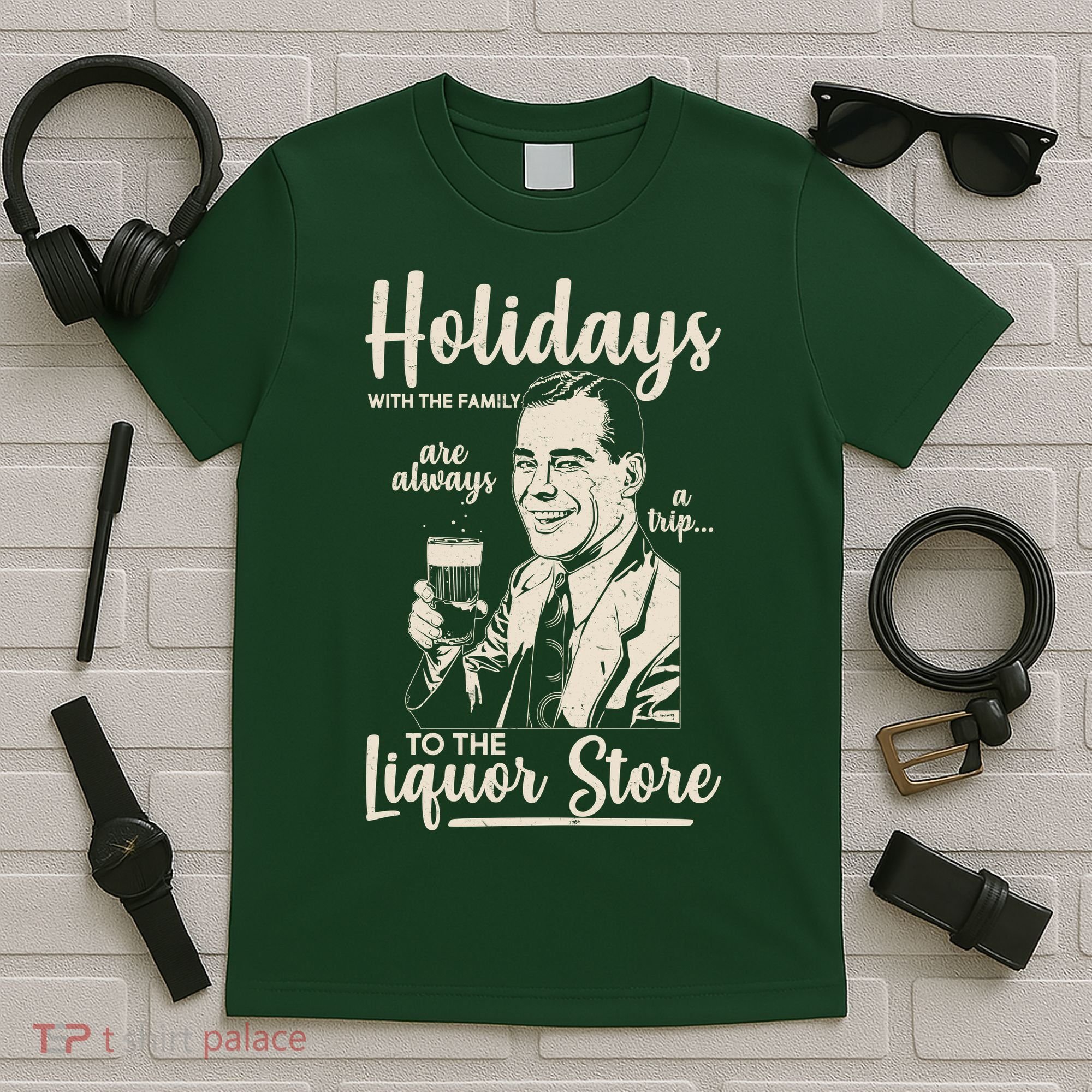 Holidays With the Family Are Always A Trip To The Liquor Store T-Shirt