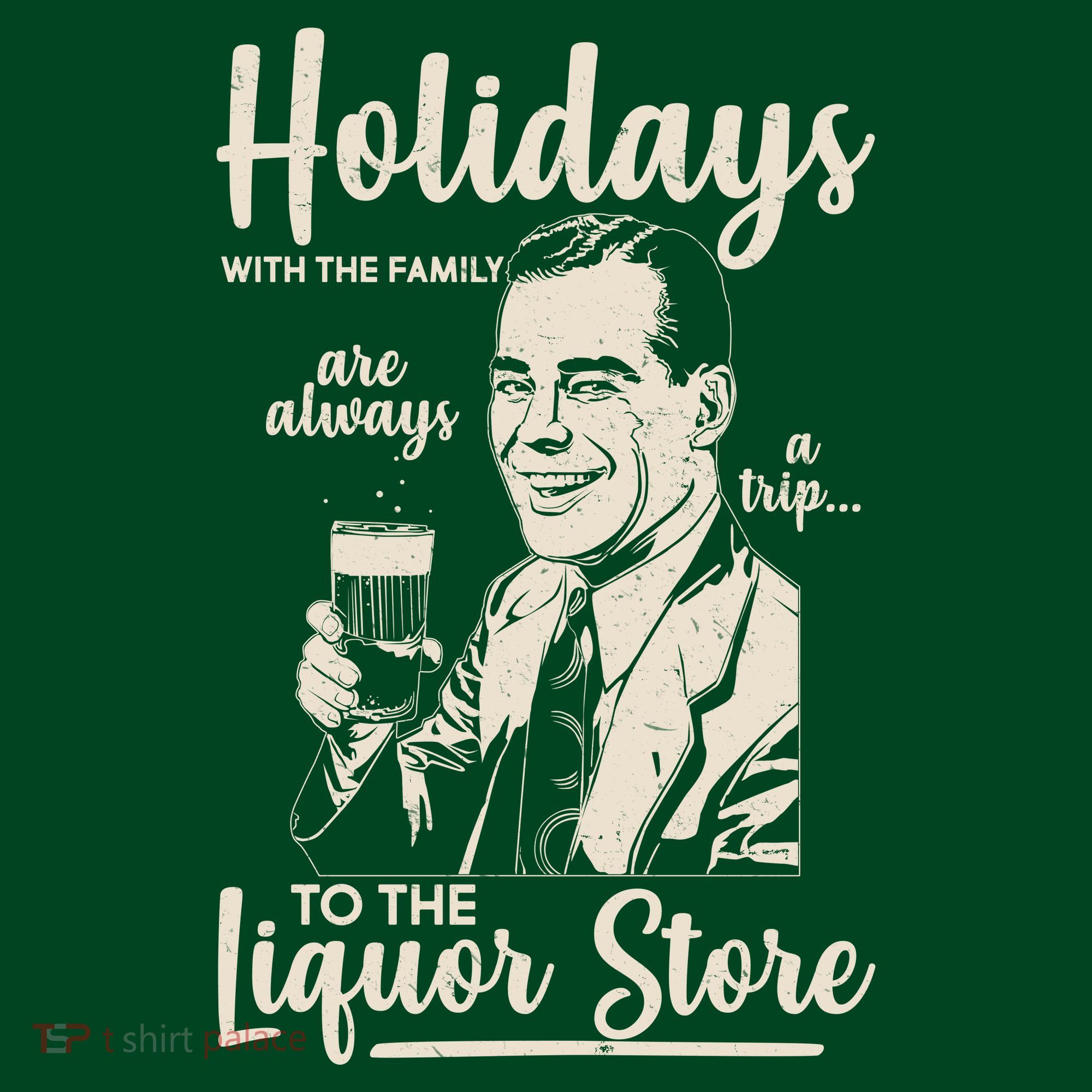 Holidays With the Family Are Always A Trip To The Liquor Store T-Shirt