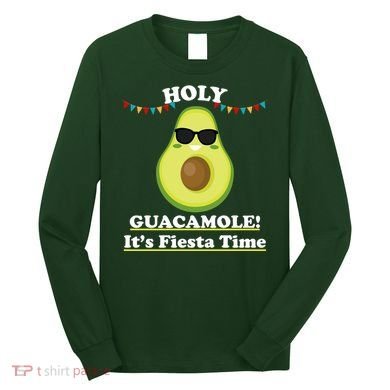 Holy Guacamole Its Fiesta Time Long Sleeve Shirt