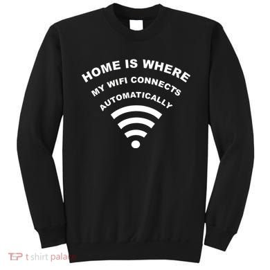 Home is Where My Wifi Connects Automatically Sweatshirt