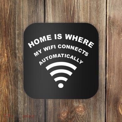 Home is Where My Wifi Connects Automatically Coaster