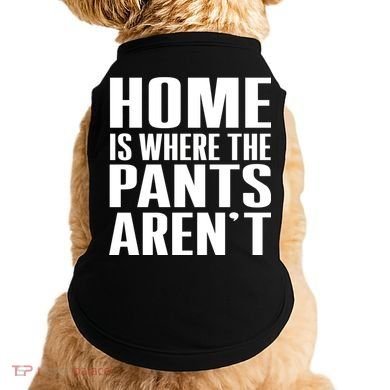 Home Is Where The Pants Aren't Doggie Tank