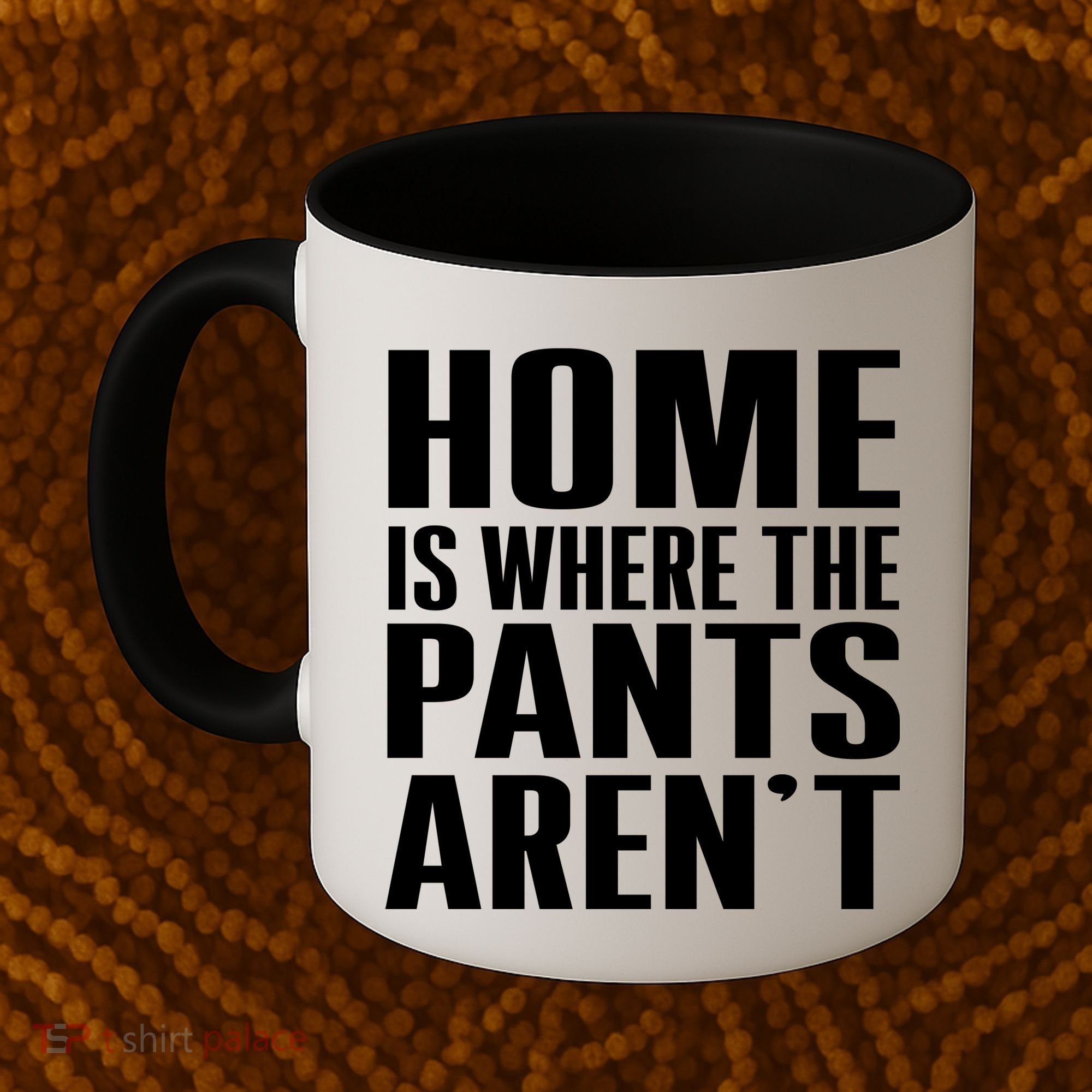 Home Is Where The Pants Aren't Coffee Mug