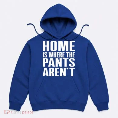 Home Is Where The Pants Aren't Hoodie