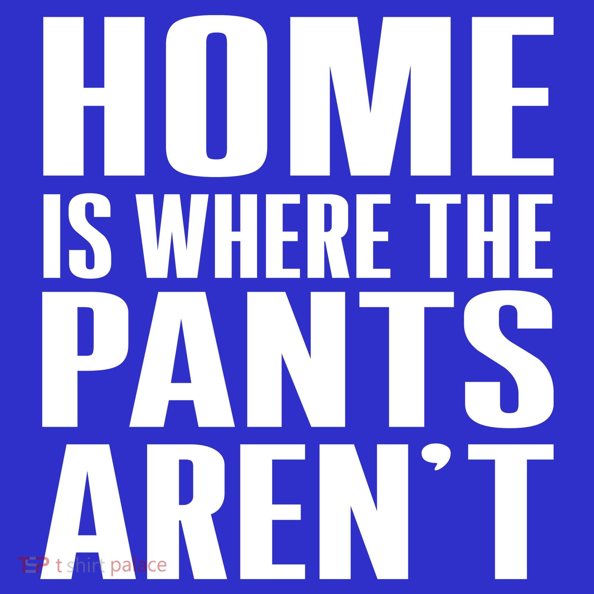 Home Is Where The Pants Aren't Sweatshirt