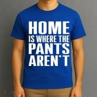 Home Is Where The Pants Aren't T-Shirt thumb 3