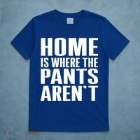 Home Is Where The Pants Aren't T-Shirt thumb 5