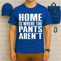 Home Is Where The Pants Aren't T-Shirt thumb 6