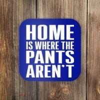 Home Is Where The Pants Aren't Coaster thumb 0