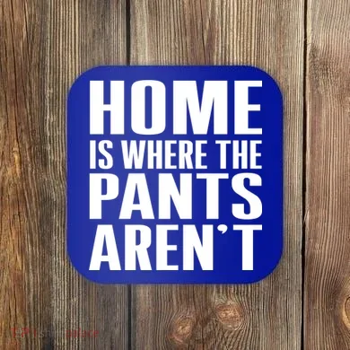 Home Is Where The Pants Aren't Coaster