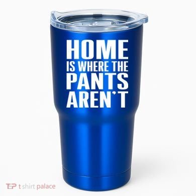 Home Is Where The Pants Aren't Tumbler