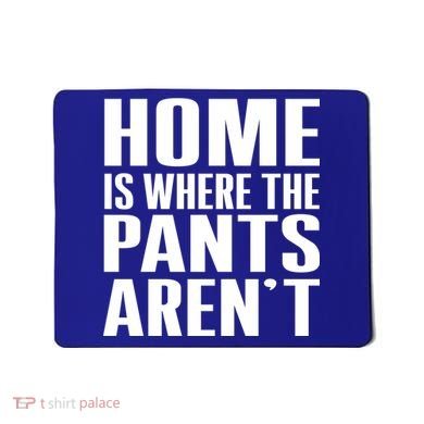 Home Is Where The Pants Aren't Mousepad