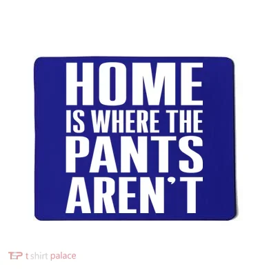 Home Is Where The Pants Aren't Mousepad