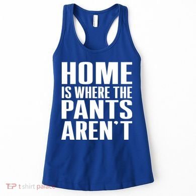 Home Is Where The Pants Aren't Women's Tank Top