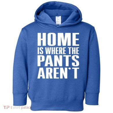 Home Is Where The Pants Aren't Toddler Hoodie