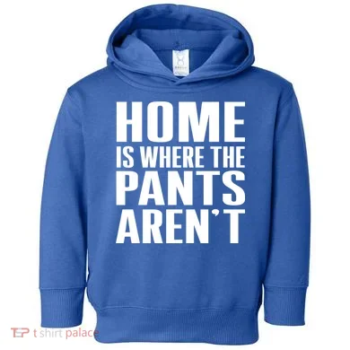 Home Is Where The Pants Aren't Toddler Hoodie