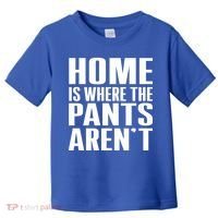 Home Is Where The Pants Aren't Toddler T-Shirt thumb 0