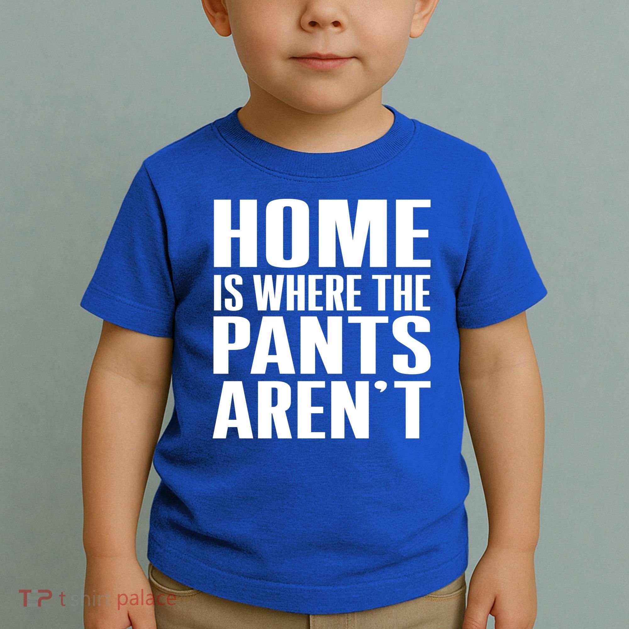 Home Is Where The Pants Aren't Toddler T-Shirt